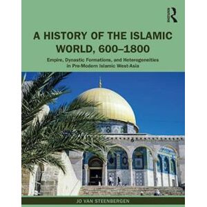 Jo van Steenbergen A History Of The Islamic World, 600-1800