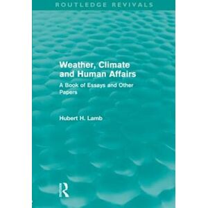 Hubert H. Lamb Weather, Climate And Human Affairs (Routledge Revivals)