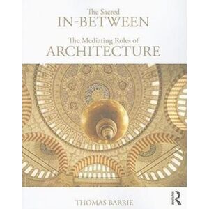 Thomas Barrie The Sacred In-Between: The Mediating Roles Of Architecture