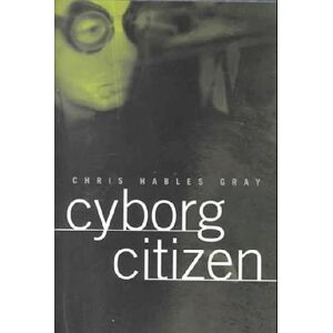 Chris Hables Gray Cyborg Citizen