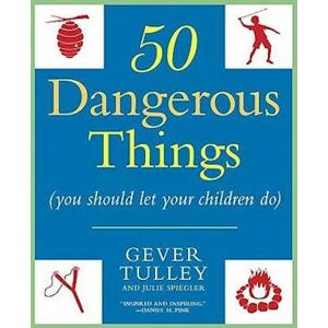 Gever Tulley 50 Dangerous Things (You Should Let Your Children Do)