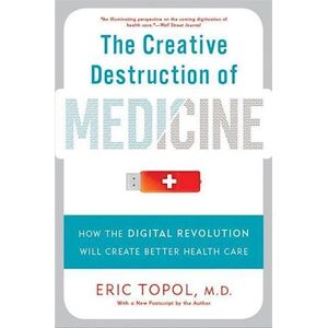 Eric Topol The Creative Destruction Of Medicine (Revised And Expanded Edition)