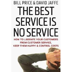 Bill Price The Best Service Is No Service – How To Liberate Your Customers From Customer Service, Keep Them Happy, And Control Costs