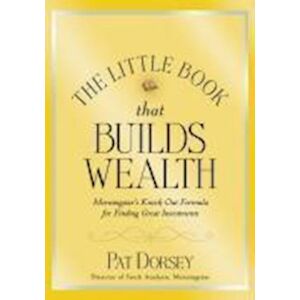 Pat Dorsey The Little Book That Builds Wealth – The Knockout Formula For Finding Great Investments