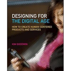 Kim Goodwin Designing For The Digital Age – How To Create Human–centered Products And Services