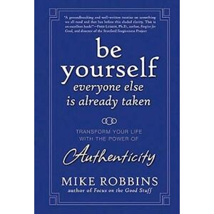 M. Robbins Be Yourself, Everyone Else Is Already Taken – Transform Your Life With The Power Of Authenticity