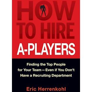 Eric Herrenkohl How To Hire A–players – Finding The Top People For  Your Team– Even If You Don'T Have A Recruiting Department