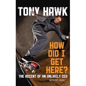 T. Hawk How Did I Get Here? – The Ascent Of An Unlikely Ceo