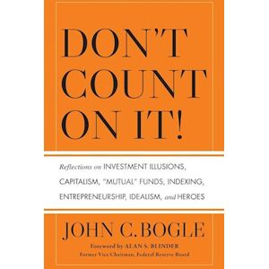 John C. Bogle Don'T Count On It! – Reflections On Investment Illusions, Capitalism, 