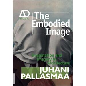 Juhani Pallasmaa The Embodied Image – Imagination And Imagery In Architecture