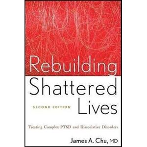 James A. Chu Rebuilding Shattered Lives – Treating Complex Ptsd  And Dissociative Disorders 2e