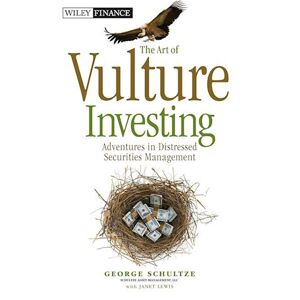 George Schultze The Art Of Vulture Investing – Adventures In Distressed Securities Management