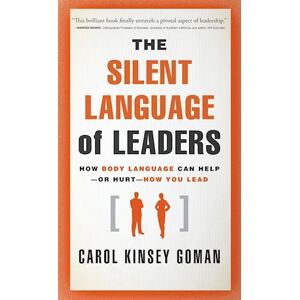 Carol Kinsey Goman The Silent Language Of Leaders – How Body Language  Can Help  Or Hurt  How You Lead