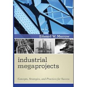 Edward W. Merrow Industrial Megaprojects – Concepts, Strategies, And Practices For Success