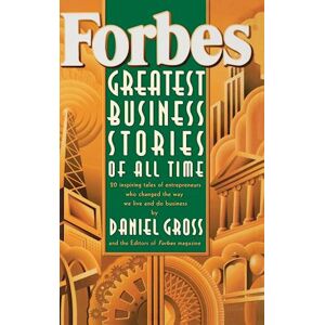 Forbes Magazine Staff Forbes Greatest Business Stories Of All Time – 20 Inspiring Tales Of Entrepreneurs Who Changed The Way We Live & Do Business