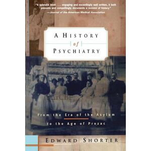 E. Shorter A History Of Psychiatry – From The Era Of The Asylum To The Age Of Prozac