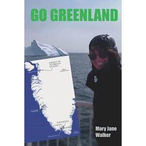 Mary Jane Walker Go Greenland: Adventures On A Global Warming Frontline