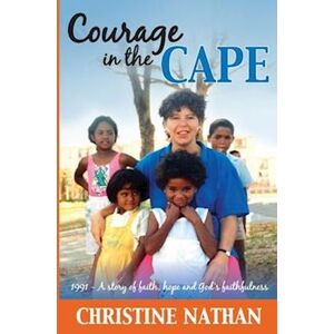 Christine Nathan Courage In The Cape: 1991 - A Story Of Faith, Hope And God'S Faithfulness