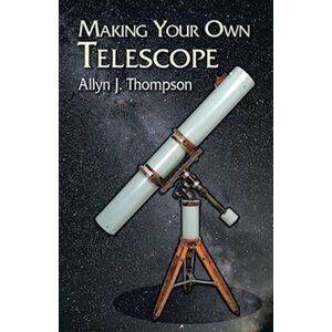 Allyn J. Thompson Making Your Own Telescope