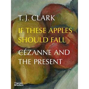 T. J. Clark If These Apples Should Fall