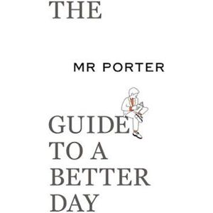 The Mr Porter Guide To A Better Day