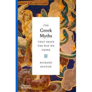 Richard Buxton The Greek Myths That Shape The Way We Think