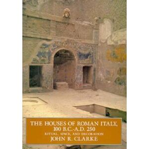 John R. Clarke The Houses Of Roman Italy, 100 B.C.- A.D. 250