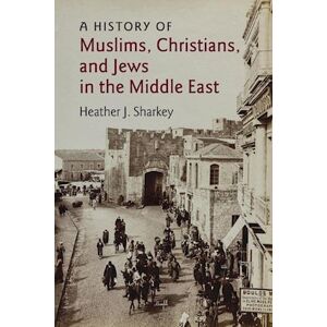 Heather J. Sharkey A History Of Muslims, Christians, And Jews In The Middle East