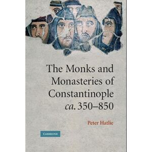 Peter Hatlie The Monks And Monasteries Of Constantinople, Ca. 350–850