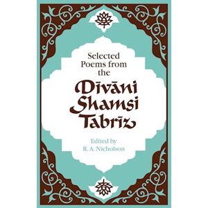 Maulana Jalāl al-Dīn Rūmī Selected Poems From The Divani Shamsi Tabriz