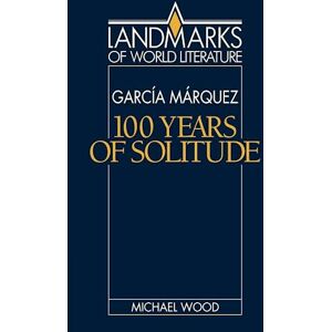 Michael Wood Gabriel García Márquez: One Hundred Years Of Solitude