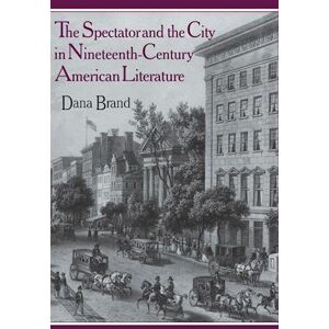 Dana Brand The Spectator And The City In Nineteenth Century American Literature