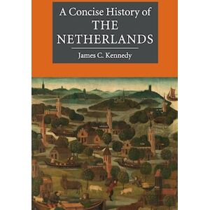 James C. Kennedy A Concise History Of The Netherlands