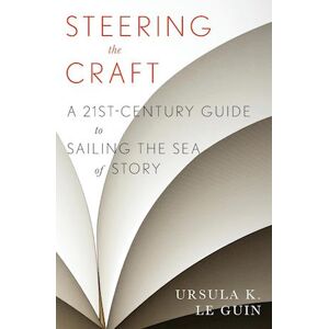 Ursula K. Le Guin Steering The Craft: A Twenty-First-Century Guide To Sailing The Sea Of Story