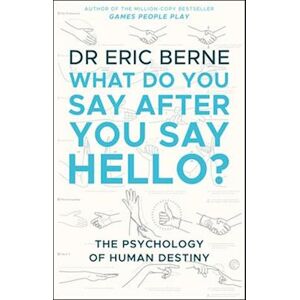 Eric Berne What Do You Say After You Say Hello