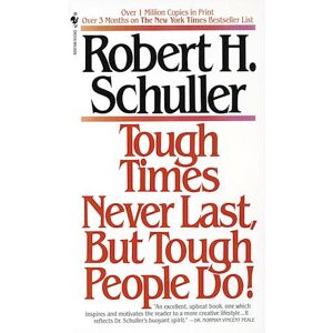 Robert Schuller Tough Times Never Last, But Tough People Do!