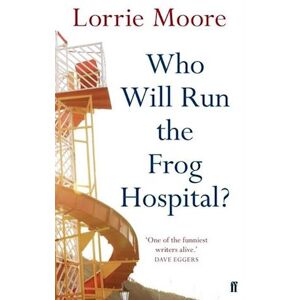 Lorrie Moore Who Will Run The Frog Hospital?