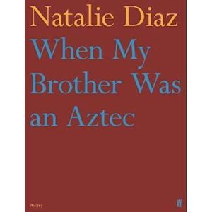 Natalie Diaz When My Brother Was An Aztec