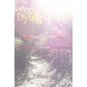 Eric Schmidt My Path To Dying To Self, Spiritual Dynamics, And The Struggle Of The Modern-Day Christian
