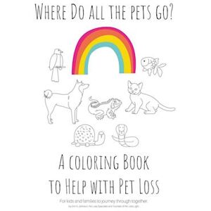 Erin N. Johnson Where Do All The Pets Go?  A Coloring Book To Help Kids With Pet Loss.