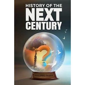 Philippe Fabry History Of The Next Century: Where Is The World Headed According To Civilizational Cycles?