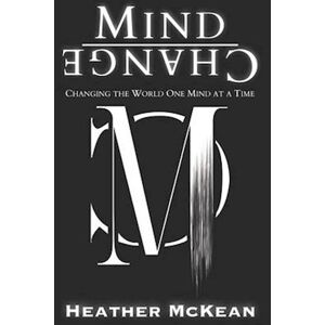 Heather McKean Mind Change: Changing The World One Mind At A Time