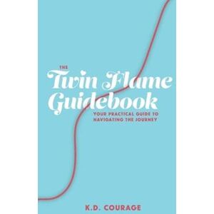 K. D. Courage The Twin Flame Guidebook