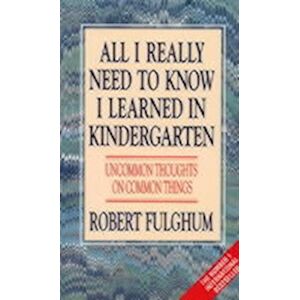 Robert Fulghum All I Really Need To Know I Learned In Kindergarten