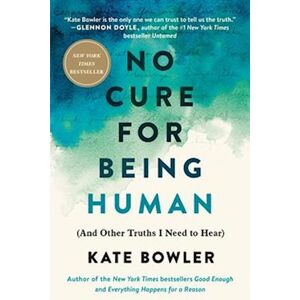 Kate Bowler No Cure For Being Human