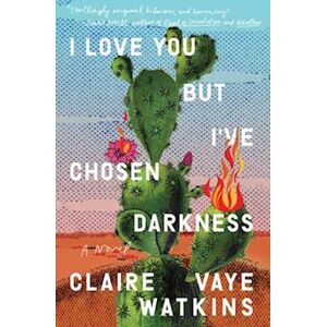 Claire Vaye Watkins I Love You But I'Ve Chosen Darkness