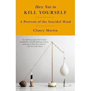 Clancy Martin How Not To Kill Yourself