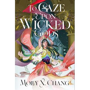 Molly X. Chang To Gaze Upon Wicked Gods