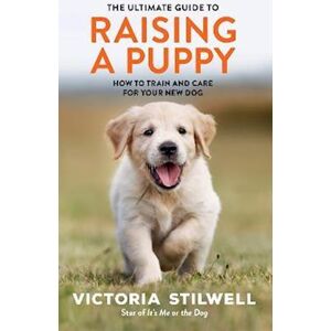 Victoria Stilwell The Ultimate Guide To Raising A Puppy