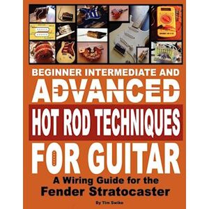 Tim Swike Beginner Intermediate And Advanced Hot Rod Techniques For Guitar A Fender Stratocaster Wiring Guide